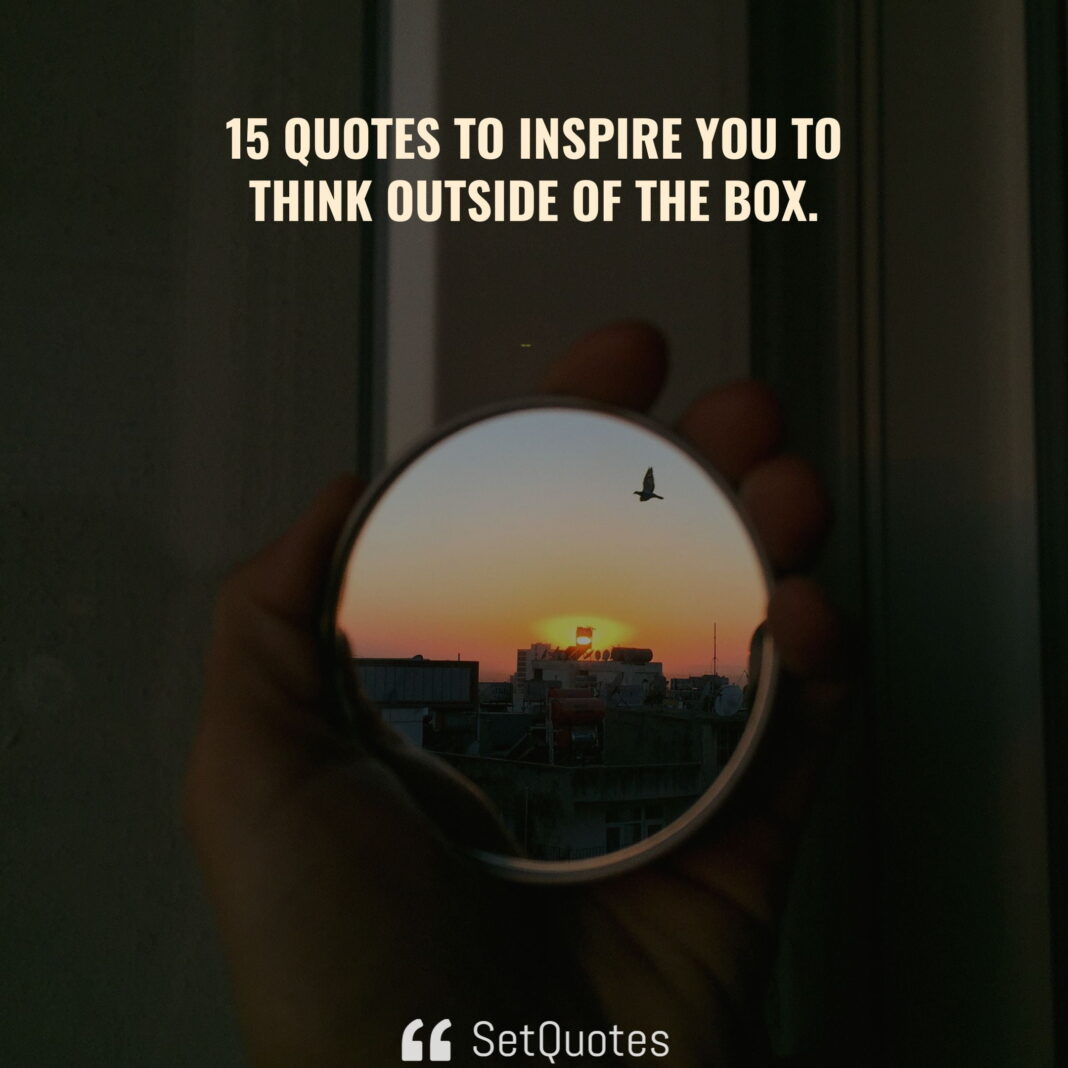 Quotes to inspire you to think outside of the box - SetQuotes