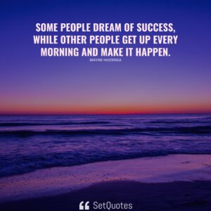 Some people dream of success, while other people get up every morning and make it happen – Wayne Huizenga - 2022 - SetQuotes