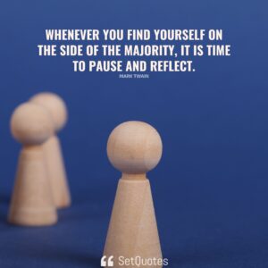 Whenever you find yourself on the side of the majority, it is time to pause and reflect. – Mark Twain - 2022 - SetQuotes