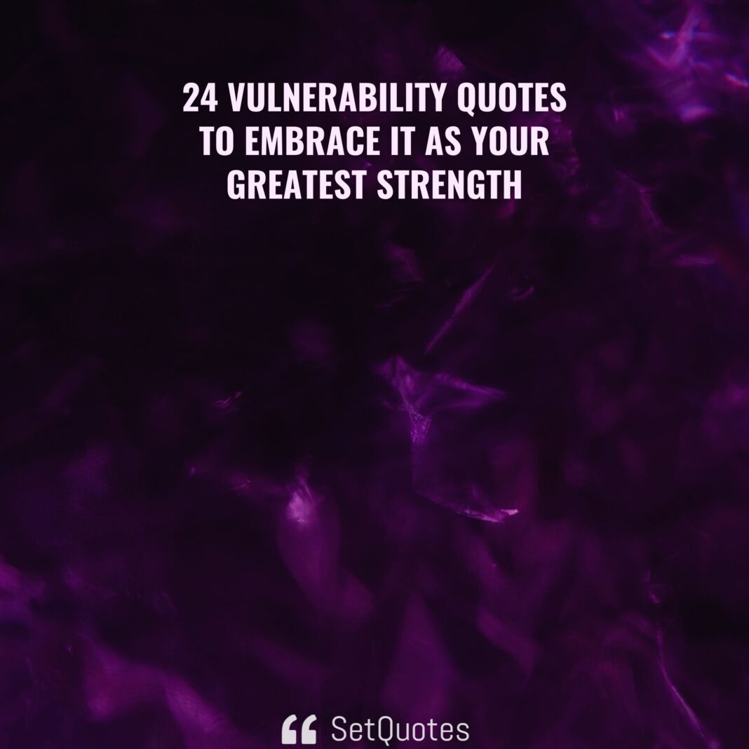 24 vulnerability quotes to embrace it as your greatest strength - SetQuotes