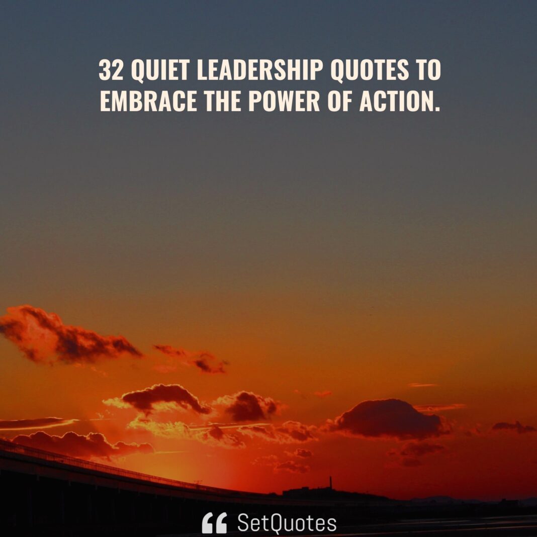 32 Quiet Leadership Quotes to embrace the power of action - SetQuotes