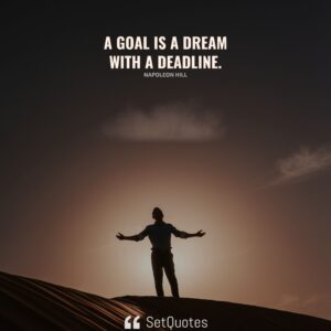 A goal is a dream with a deadline. - Napoleon Hill - SetQuotes