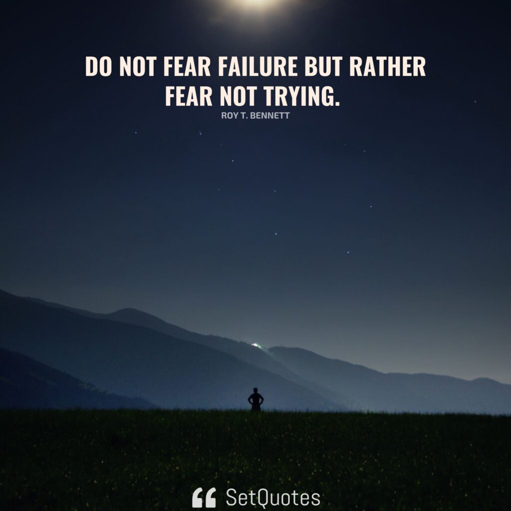 Do not fear failure but rather fear not trying. – Roy T. Bennett - SetQuotes