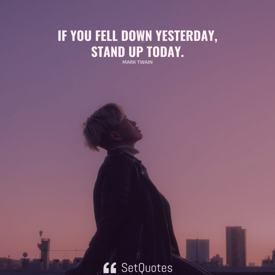 If you fell down yesterday, stand up today. - H. G. Wells - SetQuotes
