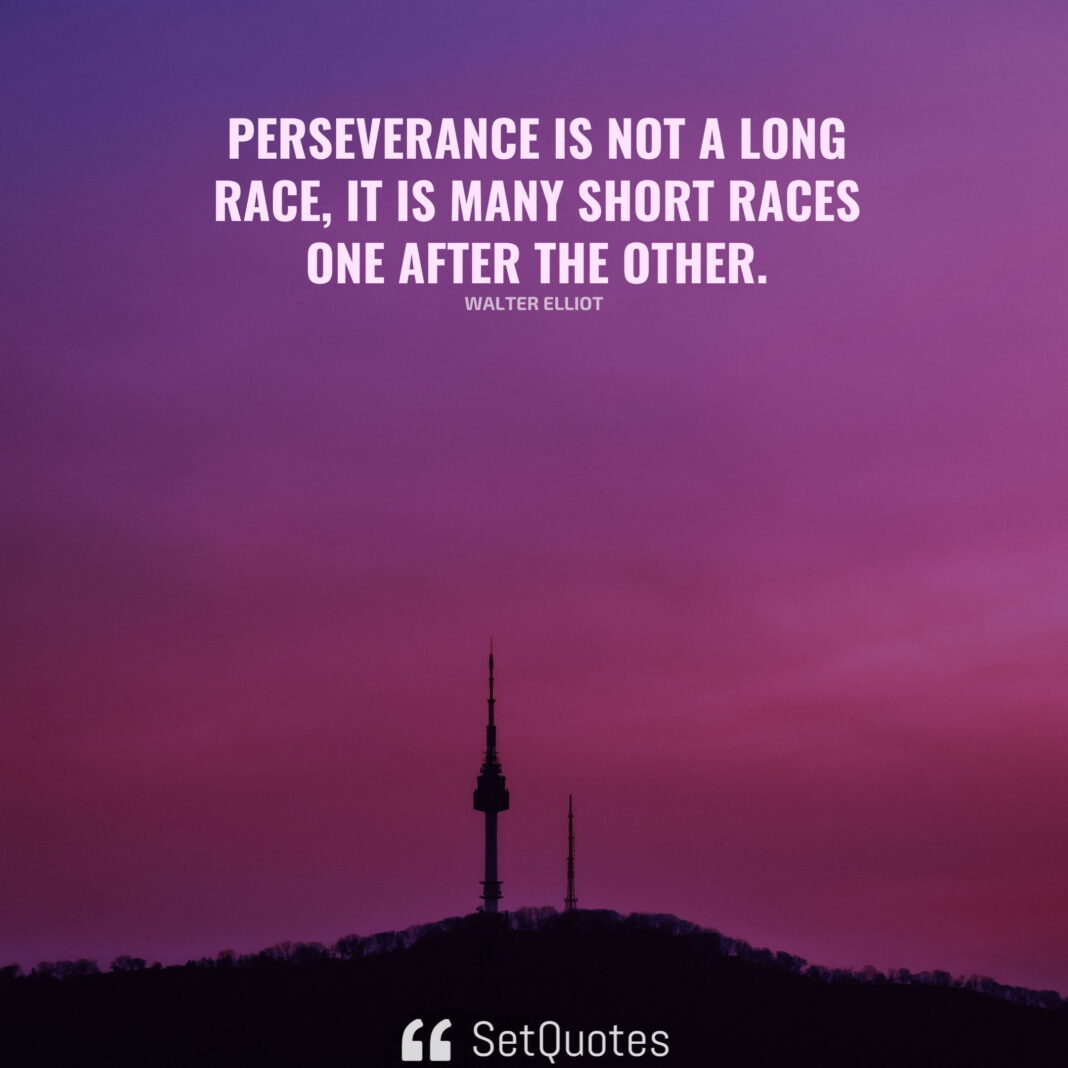 Perseverance is not a long race; it is many short races one after the other. - Walter Elliot - SetQuotes