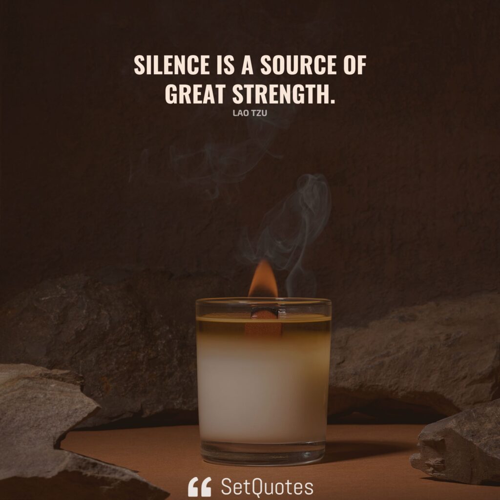 Silence is a source of great strength. - Lao Tzu - SetQuotes