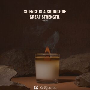Silence is a source of great strength. - Lao Tzu - SetQuotes