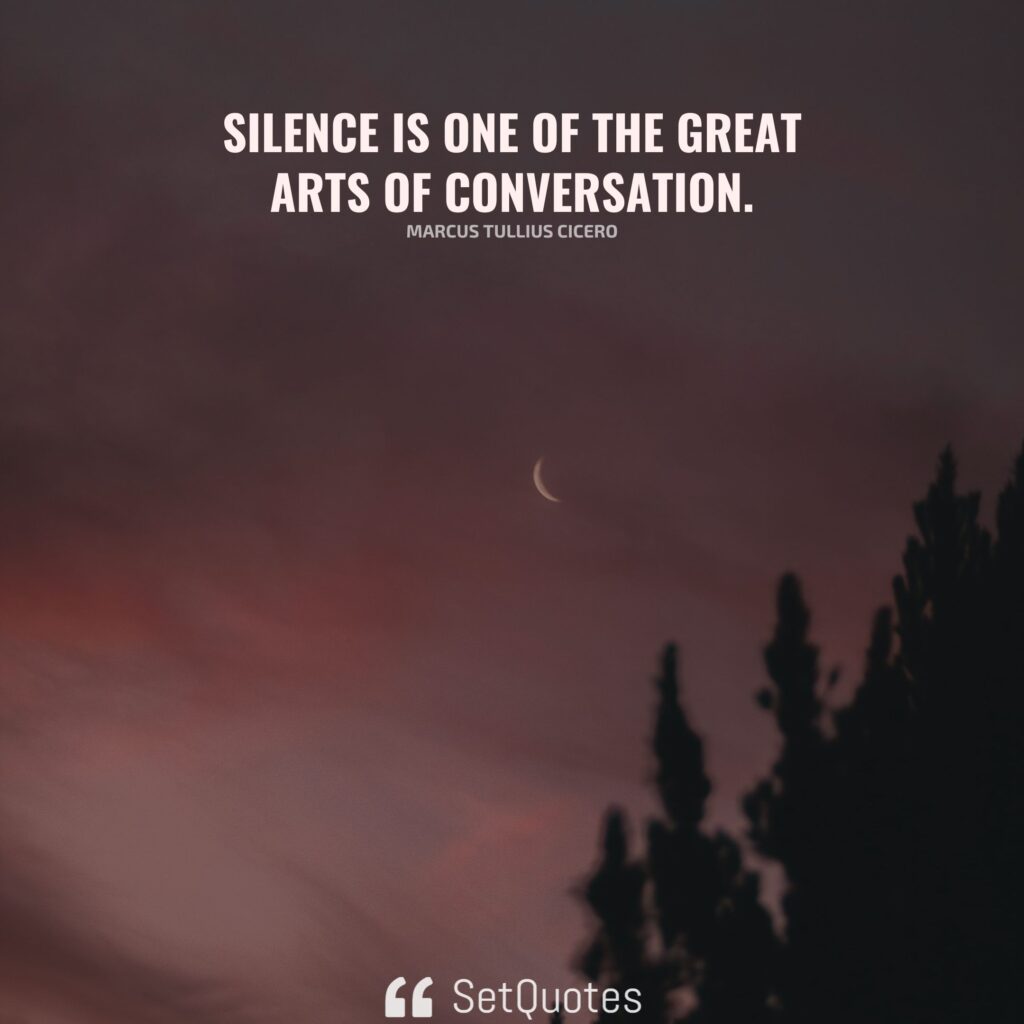 Silence is one of the great arts of conversation. - Marcus Tullius Cicero - SetQuotes