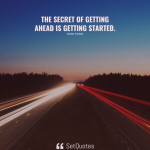 The secret of getting ahead is getting started. - Mark Twain - SetQuotes