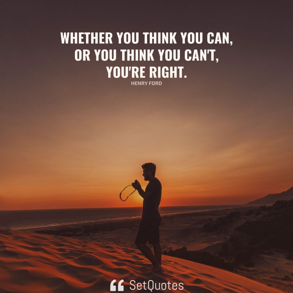 Whether you think you can, or you think you can't, you're right. - Henry Ford - SetQuotes