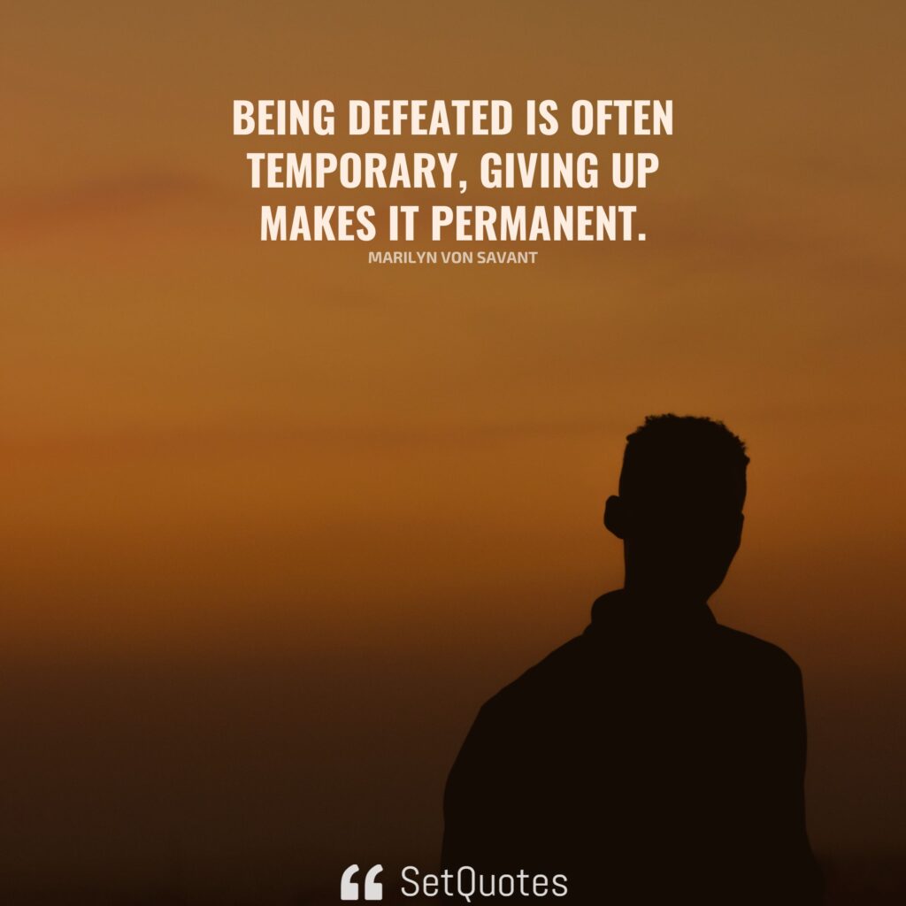 Being defeated is often temporary, giving up makes it permanent. – Marilyn von Savant - SetQuotes