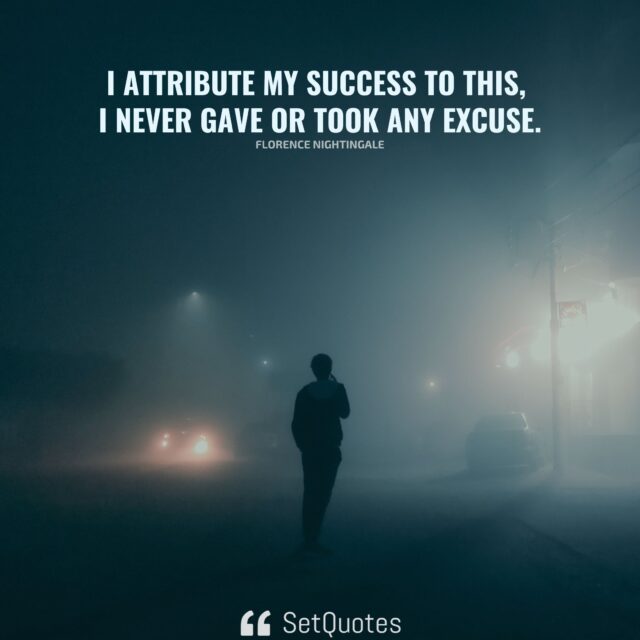 I attribute my success to this - I never gave or took any excuse. - Florence Nightingale - SetQuotes