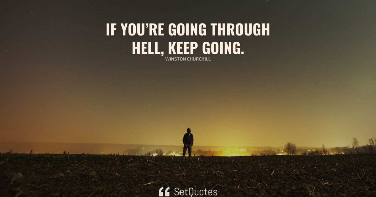 If you're going through hell, keep going.