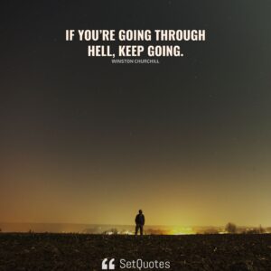 If you’re going through hell, keep going. - Winston Churchill - SetQuotes