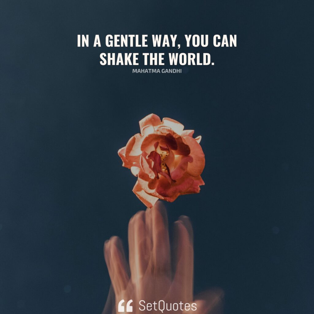 In a gentle way, you can shake the world. - Mahatma Gandhi - SetQuotes