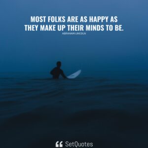 Most folks are as happy as they make up their minds to be. - Abraham Lincoln - SetQuotes