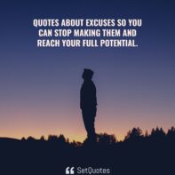 Quotes About Excuses So You Can Stop Making Them and Reach Your Full ...