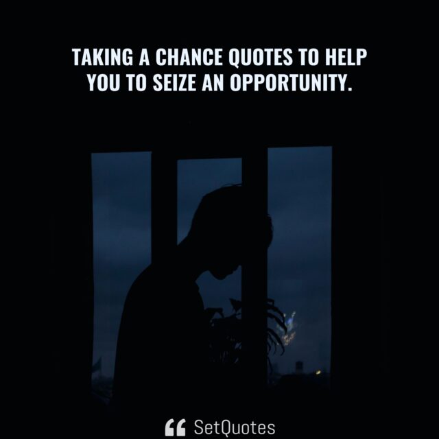 Taking a Chance Quotes to Help You to Seize an Opportunity - SetQuotes