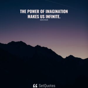 The power of imagination makes us infinite. - John Muir - SetQuotes