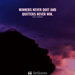 Winners never quit and quitters never win. - Vince Lombardi - SetQuotes
