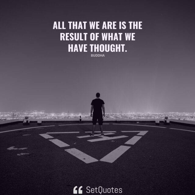All that we are is the result of what we have thought. - Buddha - SetQuotes