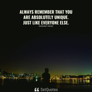 Always remember that you are absolutely unique. Just like everyone else. - Margaret Meade - SetQuotes