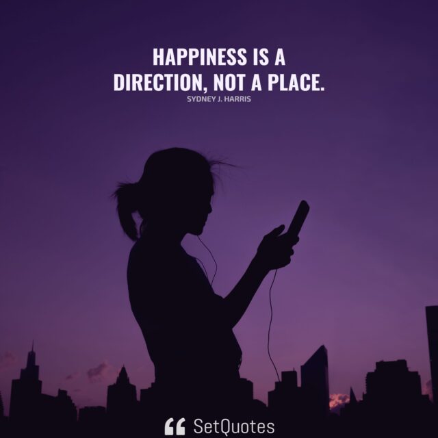 Happiness is a direction, not a place. - Sydney J. Harris - SetQuotes