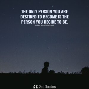 The only person you are destined to become is the person you decide to be. - Ralph Waldo Emerson - SetQuotes