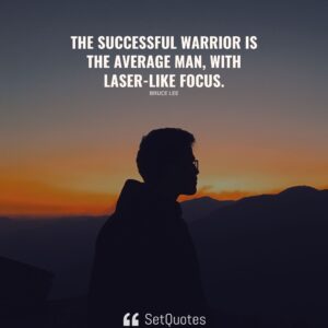 The successful warrior is the average man, with laser-like focus. - Bruce Lee - SetQuotes