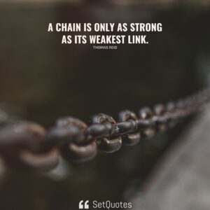 A chain is only as strong as its weakest link. - Thomas Reid - Meaning - SetQuotes