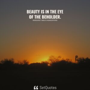 Beauty is in the eye of the beholder. - Meaning - Margaret Wolfe Hungerford - SetQuotes