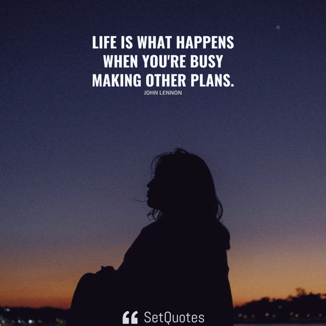 Life is what happens when you're busy making other plans. - John Lennon - SetQuotes
