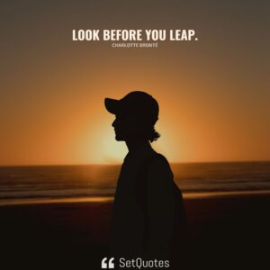 Look before you leap. - Charlotte Brontë - SetQuotes