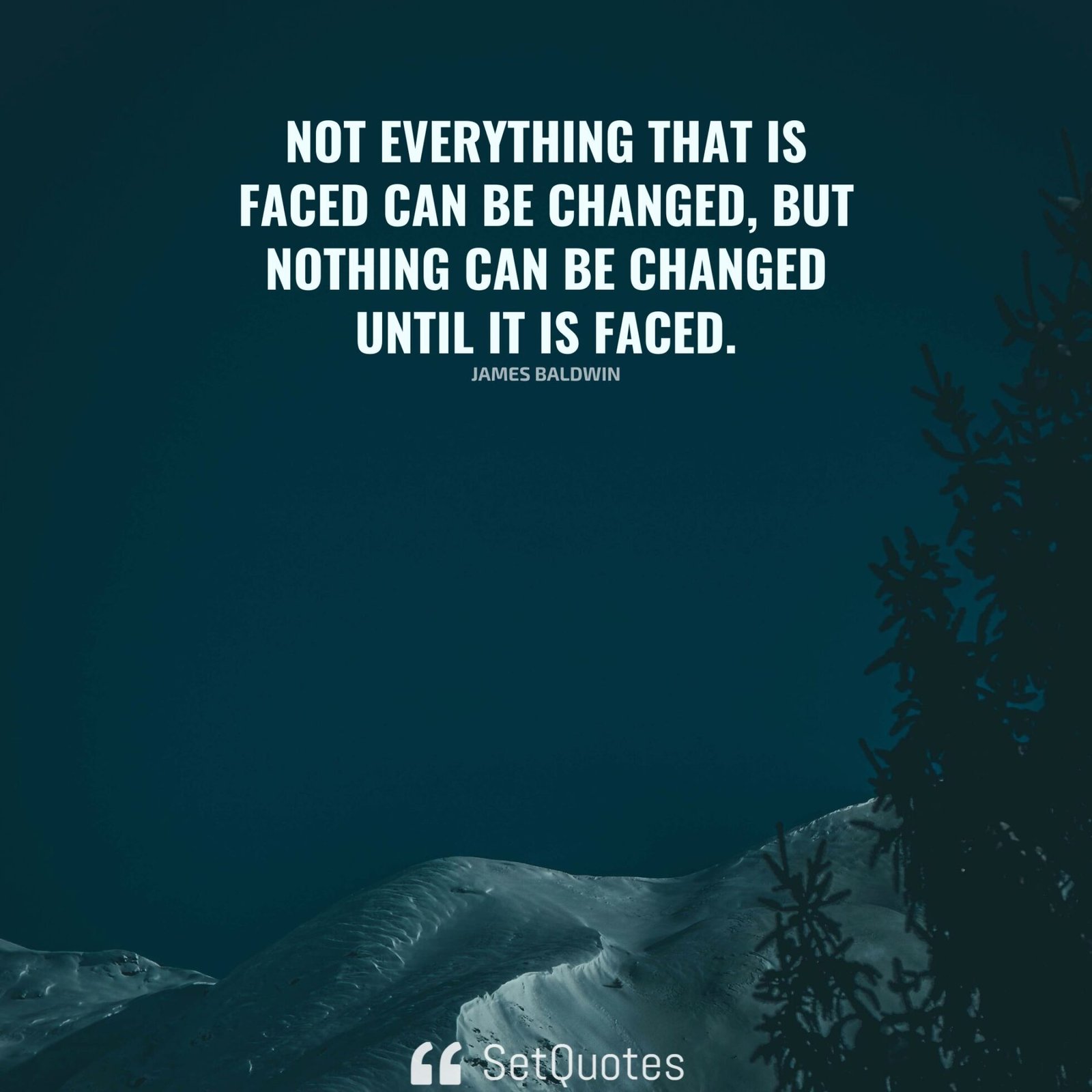 Not Everything Not everything that is faced can be changed.