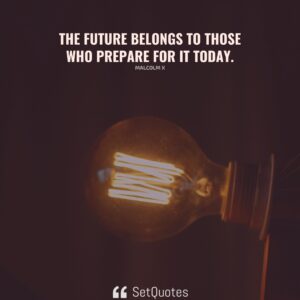 The future belongs to those who prepare for it today. – Malcolm X - SetQuotes