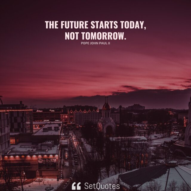 The future starts today, not tomorrow. - Pope John Paul II - SetQuotes