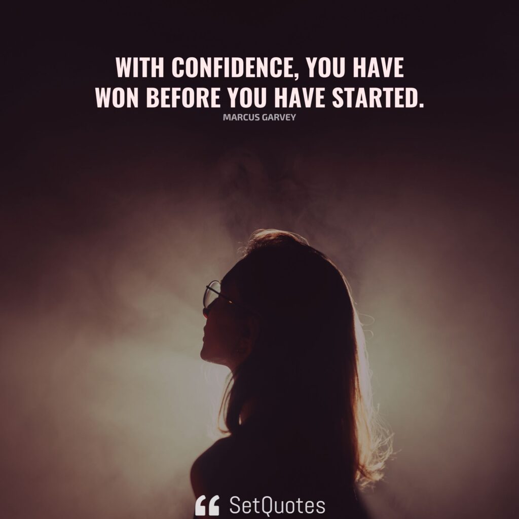 With confidence, you have won before you have started. – Marcus Garvey