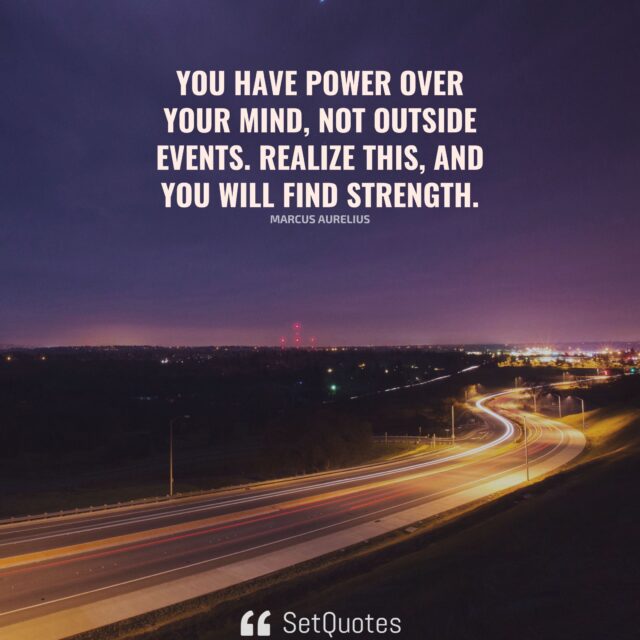 You have power over your mind – not outside events. Realize this, and you will find strength. - Marcus Aurelius - SetQuotes