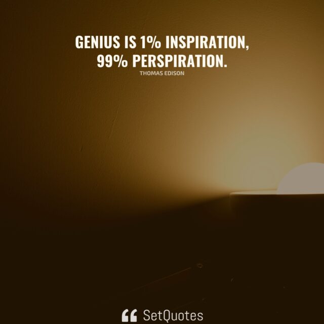 Genius is 1% inspiration, 99% perspiration. - Thomas Edison - SetQuotes