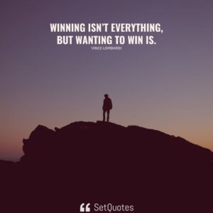 Winning isn’t everything, but wanting to win is. – Vince Lombardi - SetQuotes