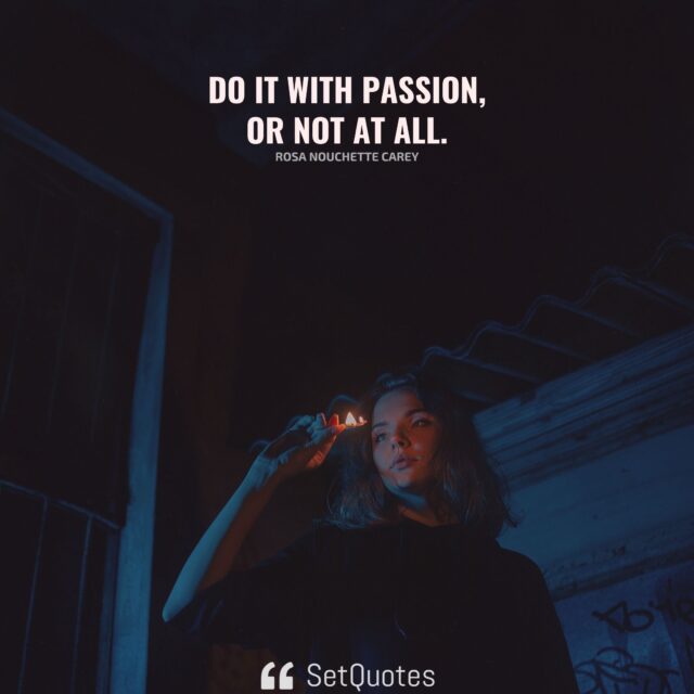 Do it with passion, or not at all. - Rosa Nouchette Carey - SetQuotes