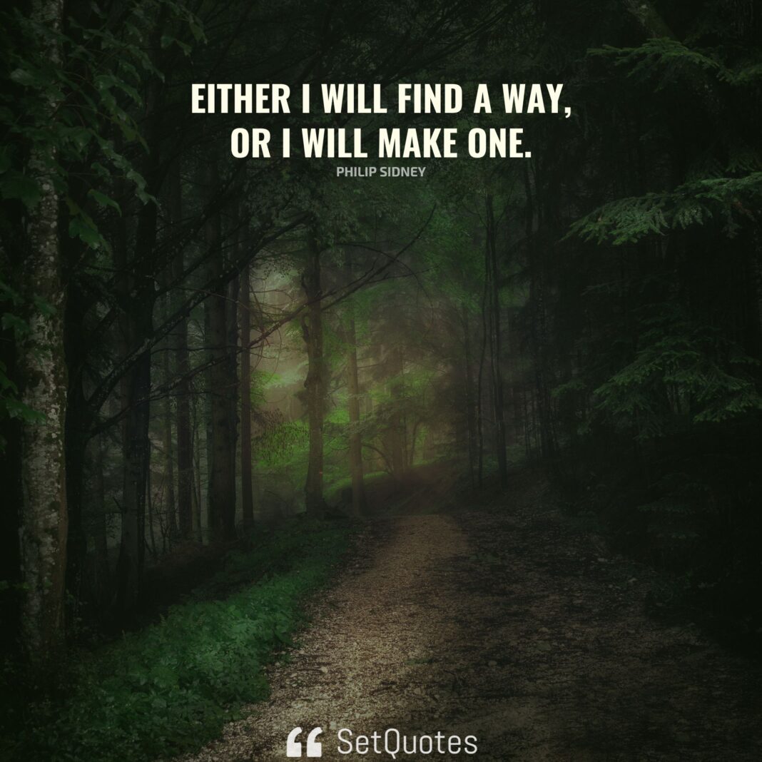 Either I will find a way, or I will make one. - Philip Sidney - SetQuotes