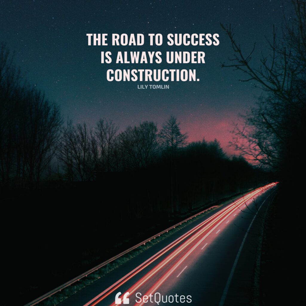 The road to success is always under construction. - Lily Tomlin - SetQuotes