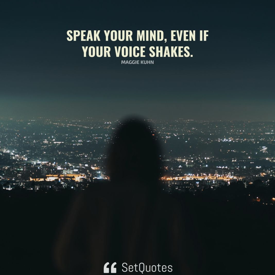 Speak your mind, even if your voice shakes. - Maggie Kuhn - SetQuotes