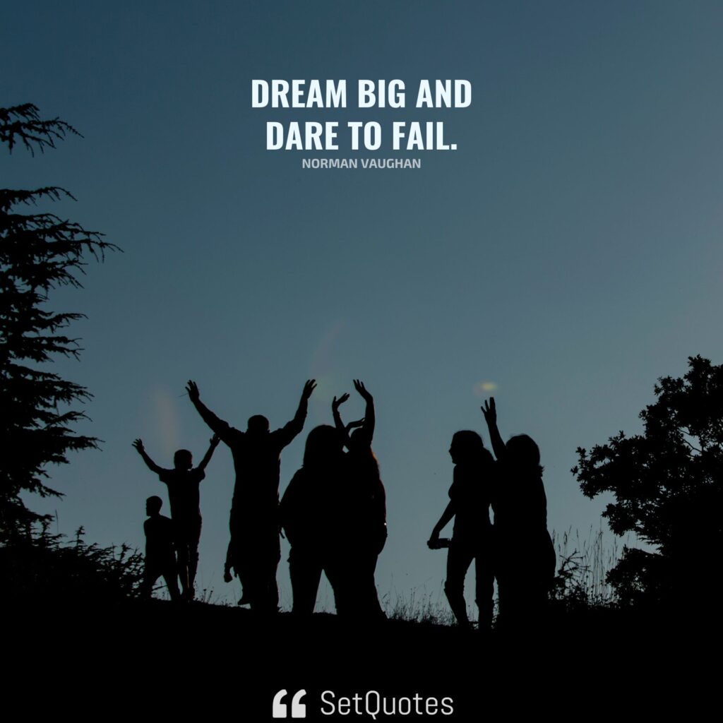 Dream big and dare to fail. - Norman Vaughan - SetQuotes