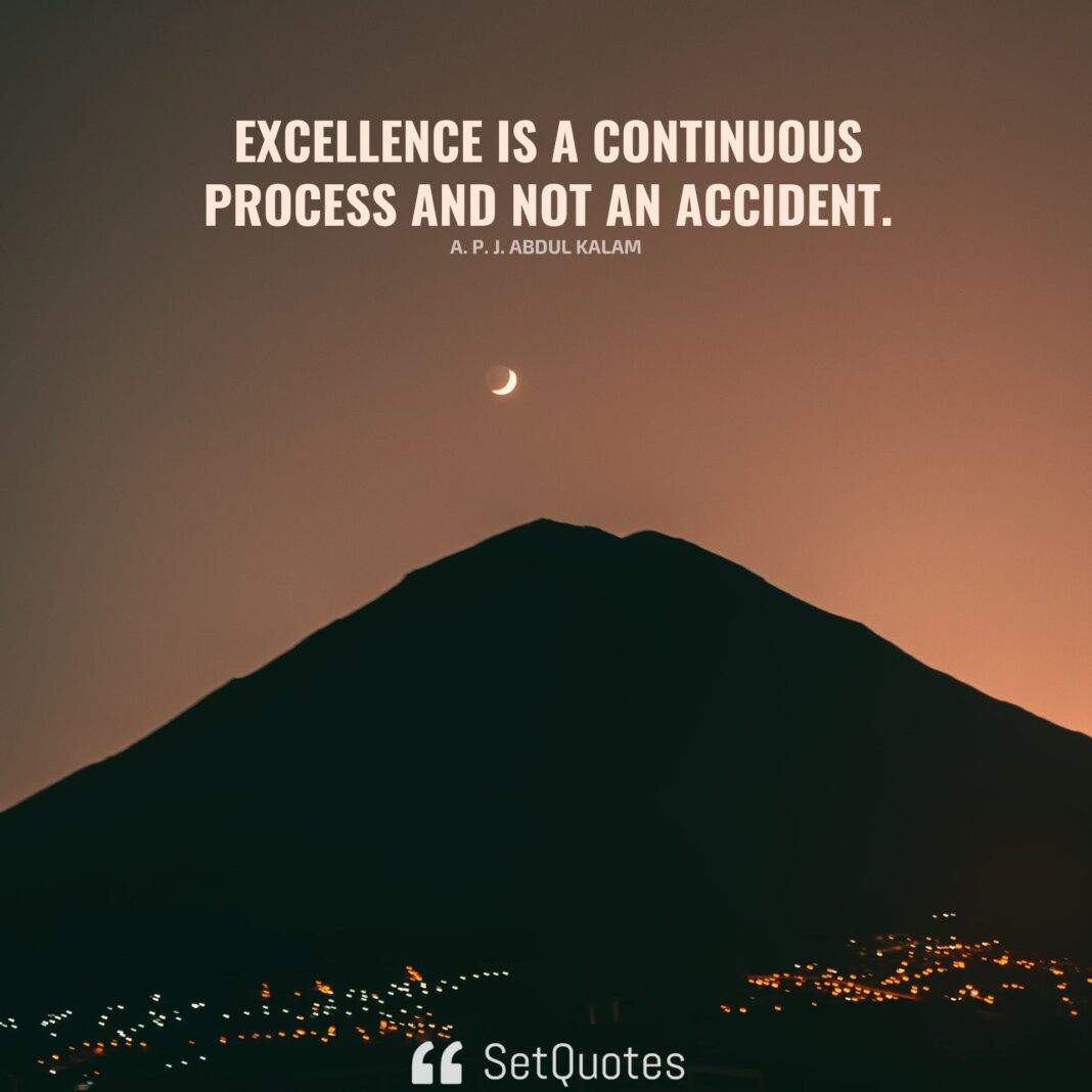 Excellence is a continuous process and not an accident. – A. P. J. Abdul Kalam - SetQuotes