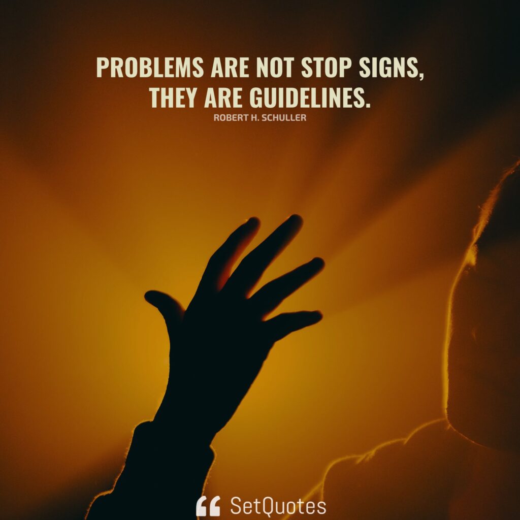 Problems are not stop signs, they are guidelines. – Robert H. Schuller - SetQuotes