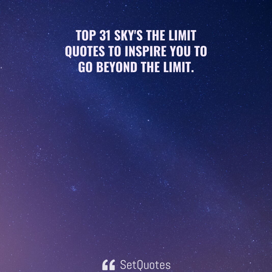 Top 31 sky’s the limit quotes to inspire you to go beyond the limit.