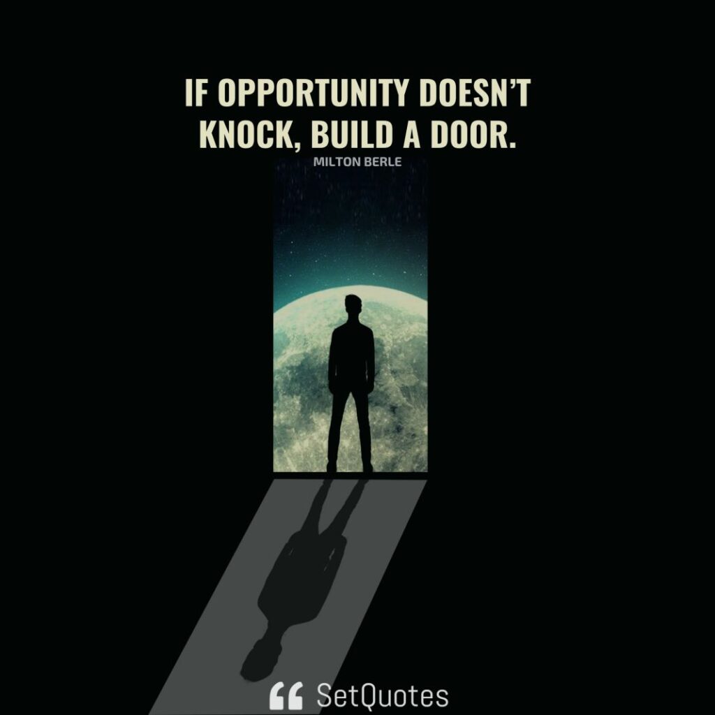 If opportunity doesn’t knock, build a door. – Milton Berle - SetQuotes
