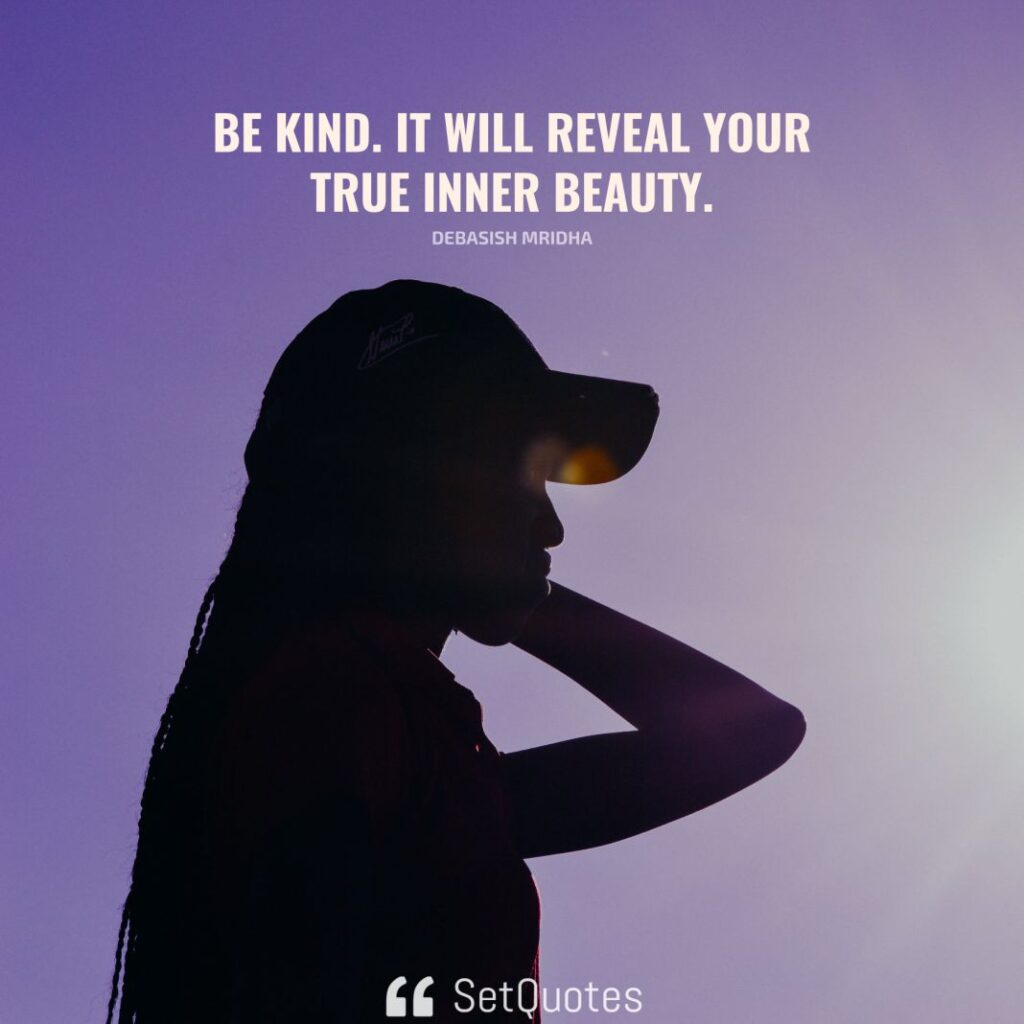 Be kind. It will reveal your true inner beauty. – Debasish Mridha - SetQuotes